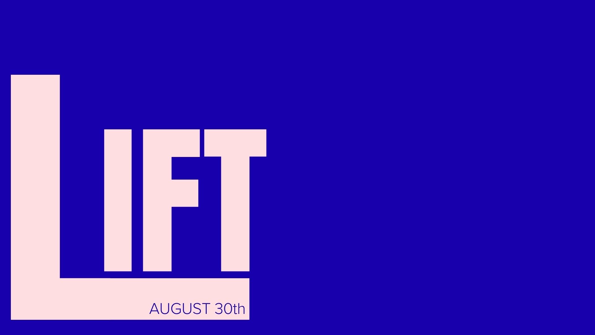 LIFT. Sunday, August 30.